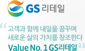 고객과 함께하는 내일을 꿈꾸며 새로운 삶의 가치를 창조한다. Value No.1 GS리테일