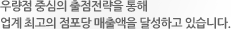우량점 중심의 출점전략을 통해 업계 최고의 점포당 매출액을 달성하고 있습니다.
