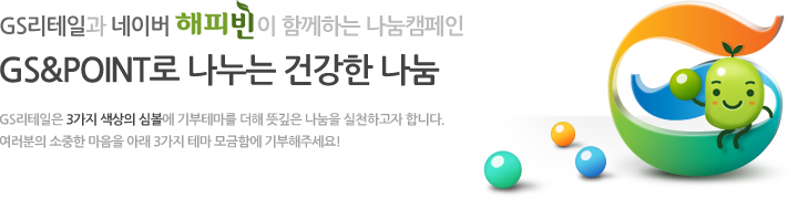 GS리테일과 네이버해피빈이 함께하는 나눔캠페인:GS&POINT로 나누는 건강한 나눔-GS리테일은 3가지 색상의 심볼에 기부테마를 더해 뜻깊은 나눔을 실천하고자 합니다. 여러분의 소중한 마음을 아래 3가지 테마 모금함에 기부해주세요!