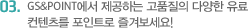 GS&POINT에서 제공하는 고품질의 다양한 유료 컨텐츠를 포인트로 즐겨보세요!