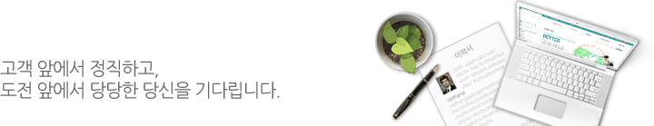 고객 앞에서 정직하고 도전 앞에서 당당한 당신을 기다립니다.